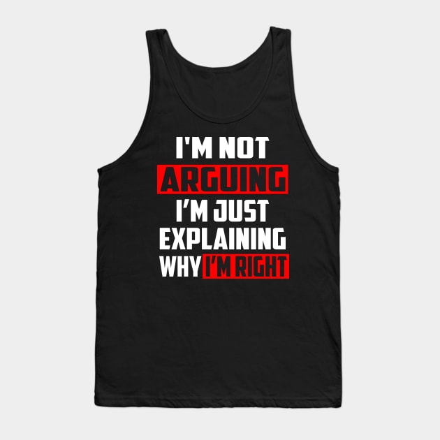 I'm Not Arguing I'm Just Explaining Why I'm Right! Tank Top by William Edward Husband